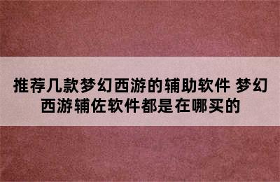 推荐几款梦幻西游的辅助软件 梦幻西游辅佐软件都是在哪买的